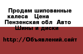 Продам шипованные калеса › Цена ­ 10 000 - Пензенская обл. Авто » Шины и диски   